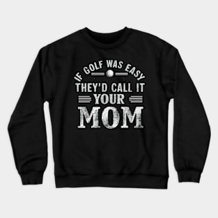 if golf was easy they'd call it your mom vintage Crewneck Sweatshirt